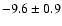 $-9.6\pm 0.9$
