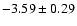 $-3.59\pm 0.29$