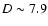 $D\sim7.9$
