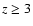 $z\ge 3$