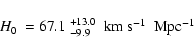 \begin{displaymath}\hbox{$H_{\rm0}$ } = 67.1~^{+13.0}_{-9.9} ~\ \hbox{km~s$^{-1}$ ~Mpc$^{-1}$ }
\end{displaymath}