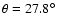 $\theta = 27.8^{\circ}$