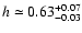 $h\simeq 0.63^{+0.07}_{-0.03}$