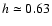$h\simeq 0.63$