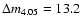 $\Delta m_{4.05} = 13.2$