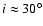 $i \approx 30^{\circ}$