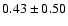 $0.43 \pm 0.50$