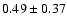 $0.49 \pm 0.37$