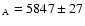 $_{\rm A} = 5847 \pm 27$