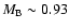 $M_{\rm B} \sim
0.93$