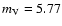 $m_{{\rm V}}=5.77$