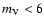 $m_{{\rm V}} < 6$