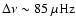 $\Delta \nu \sim 85~\rm\mu Hz$