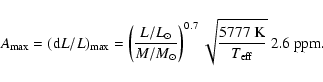 \begin{displaymath}A_{\rm max} = ({\rm d}L/L)_{\rm max} =
\left( \frac{L/{L_{\...
...^{0.7}
\sqrt{ \frac{5777~\rm K}{T_{\rm eff}}} ~\rm 2.6 ~ppm.
\end{displaymath}