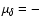 $\mu_{\delta} = -$