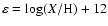 $\varepsilon = \log (X/{\rm H}) + 12$