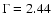 $\Gamma = 2.44$