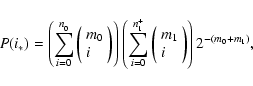 \begin{displaymath}P(i_*)=\left(\sum _{i=0}^{n^¯_0}\left(\begin{array}{l}
m_0 \\...
...n{array}{l}
m_1 \\
i \end{array}\right)\right)2^{-(m_0+m_1)}
,\end{displaymath}