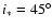 $i_*=45^\circ $