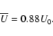 \begin{displaymath}\overline{U}=0.88U_0.
\end{displaymath}