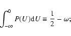 \begin{displaymath}\int _{-\infty }^0P(U){\rm d}U\equiv \frac{1}{2}-\omega
;\end{displaymath}