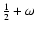 $\frac{1}{2}+\omega $