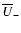 $\overline{U}_-$