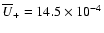$\overline{U}_+=14.5\times
10^{-4}$
