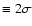 $\equiv 2\sigma $
