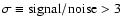 $\sigma \equiv {\rm signal/noise}>3$