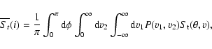 \begin{displaymath}\overline{S _t} (i)=\frac{1}{\pi} \int _0^\pi {\rm d}\phi \in...
...t _{-\infty }^\infty {\rm d}v_1P(v_1,v_2)S_{\rm t}(\theta ,v)
,\end{displaymath}
