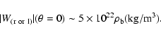 \begin{displaymath}\vert W_{({\rm r}\ {\rm or}\ {\rm l})}\vert(\theta=0)\sim 5\times 10^{22}\rho _{\rm b}({\rm kg/m}^3)
.\end{displaymath}