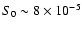 $S_0\sim 8\times 10^{-5}$