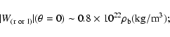 \begin{displaymath}\vert W_{({\rm r}\ {\rm or}\ {\rm l})}\vert(\theta=0)\sim 0.8\times 10^{22}\rho _{\rm b}({\rm kg/m}^3);
\end{displaymath}