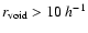 $r_{\rm void}>10\ {\it h}^{-1}$