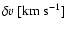$ \delta v\ [{\rm km}\ \ensuremath{{\rm s}^{-1}} ] $