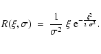 $\displaystyle R(\xi, \sigma) ~ = ~ \frac{1}{\sigma^{2}} ~ \xi ~ {\rm e}^{- \frac{\xi^2}{2 ~ \sigma^2}}.
\rule{0mm}{8mm}$