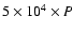 $5 \times 10^4 \times P$