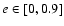 $e \in [0, 0.9]$