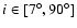 $i \in [7^{\circ},90^{\circ}]$