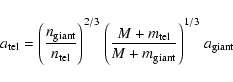 \begin{displaymath}a_{\rm tel} = \Bigg(\frac{n_{\rm giant}}{n_{\rm tel}}\Bigg)^{...
...rac{M+m_{\rm tel}}{M+m_{\rm giant}}\Bigg )^{1/3}~a_{\rm giant}
\end{displaymath}