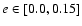 $e \in [0.0, 0.15]$