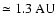 $\simeq
1.3~\textnormal{AU}$