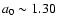 $a_{0} \sim 1.30$