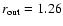 $r_{\rm out} = 1.26$