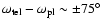 $\omega_{\rm tel}-\omega_{\rm pl} \sim \pm 75^{\circ}$