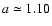 $a \simeq 1.10$