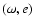 $(\omega ,e)$