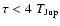 $\tau < 4~T_{\rm Jup}$