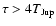 $\tau > 4 T_{\rm Jup}$